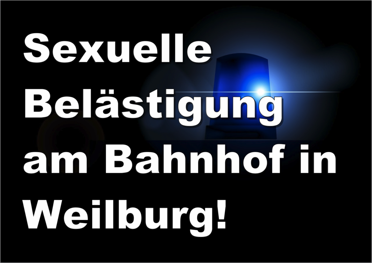 Sexuelle Belästigung am Bahnhof in Weilburg!