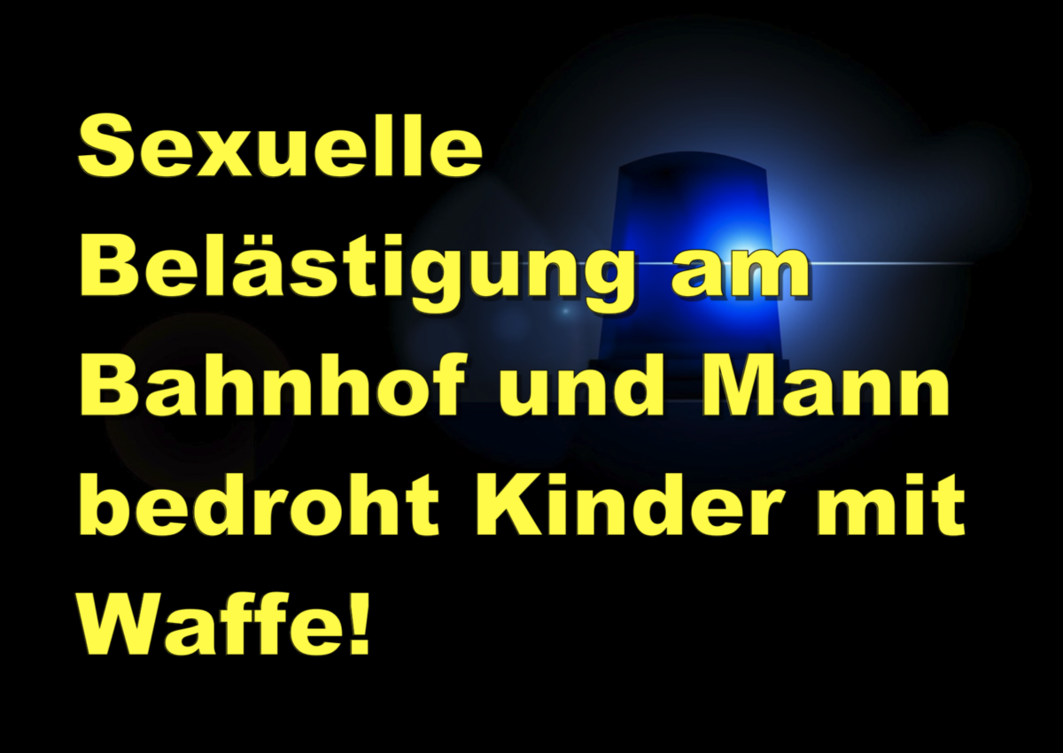 Limburg: Sexuelle Belästigung am Bahnhof und Mann bedroht Kinder mit Waffe!
