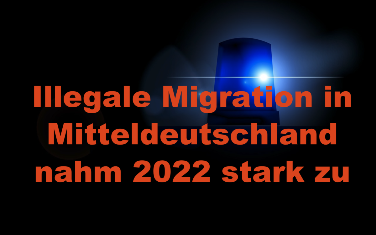 Illegale Migration in Mitteldeutschland nahm 2022 stark zu