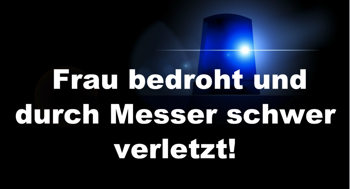 Gotha: Frau bedroht und durch Messer schwer verletzt!