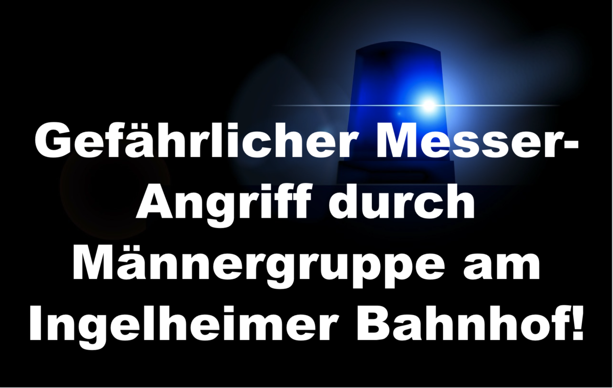 Gefährlicher Messer-Angriff durch Männergruppe am Ingelheimer Bahnhof!