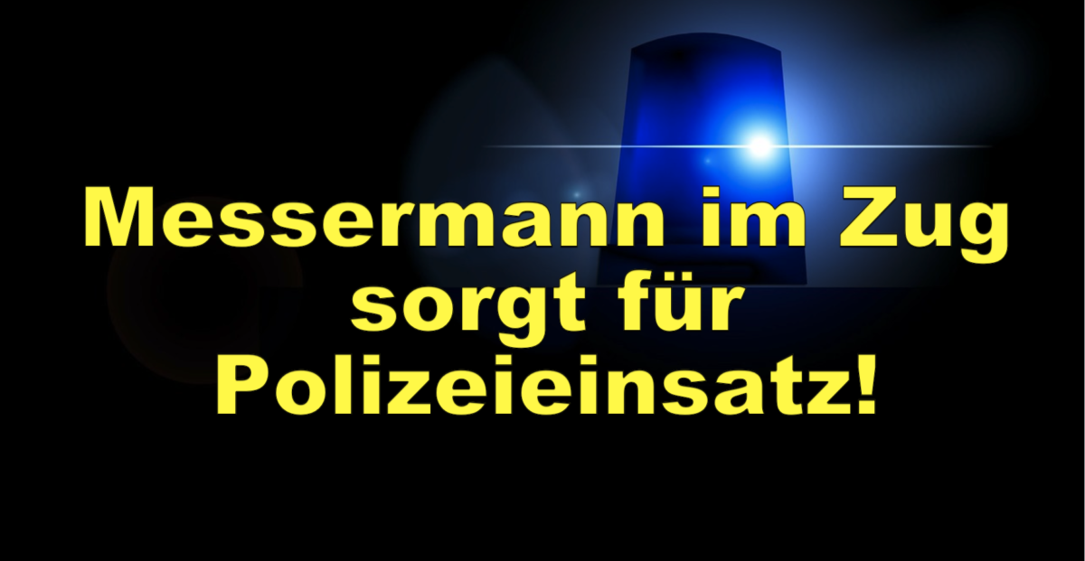 Kamen – Messermann im Zug sorgt für Polizeieinsatz!