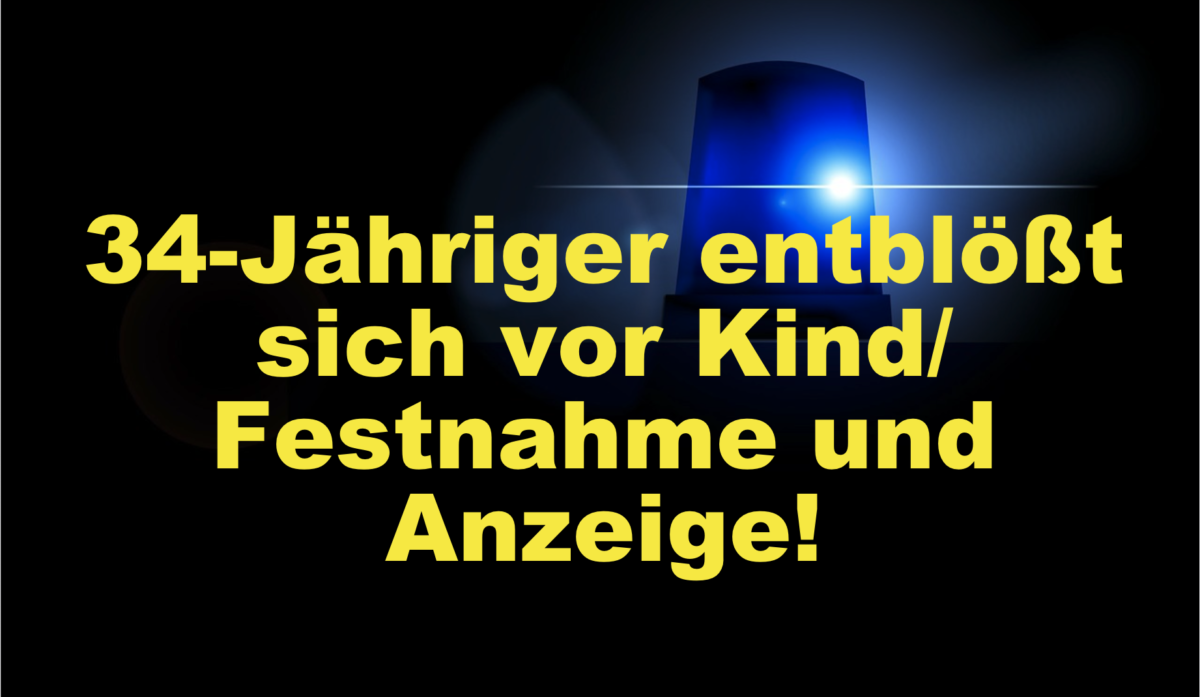 Groß-Gerau: 34-Jähriger entblößt sich vor Kind/Festnahme und Anzeige!