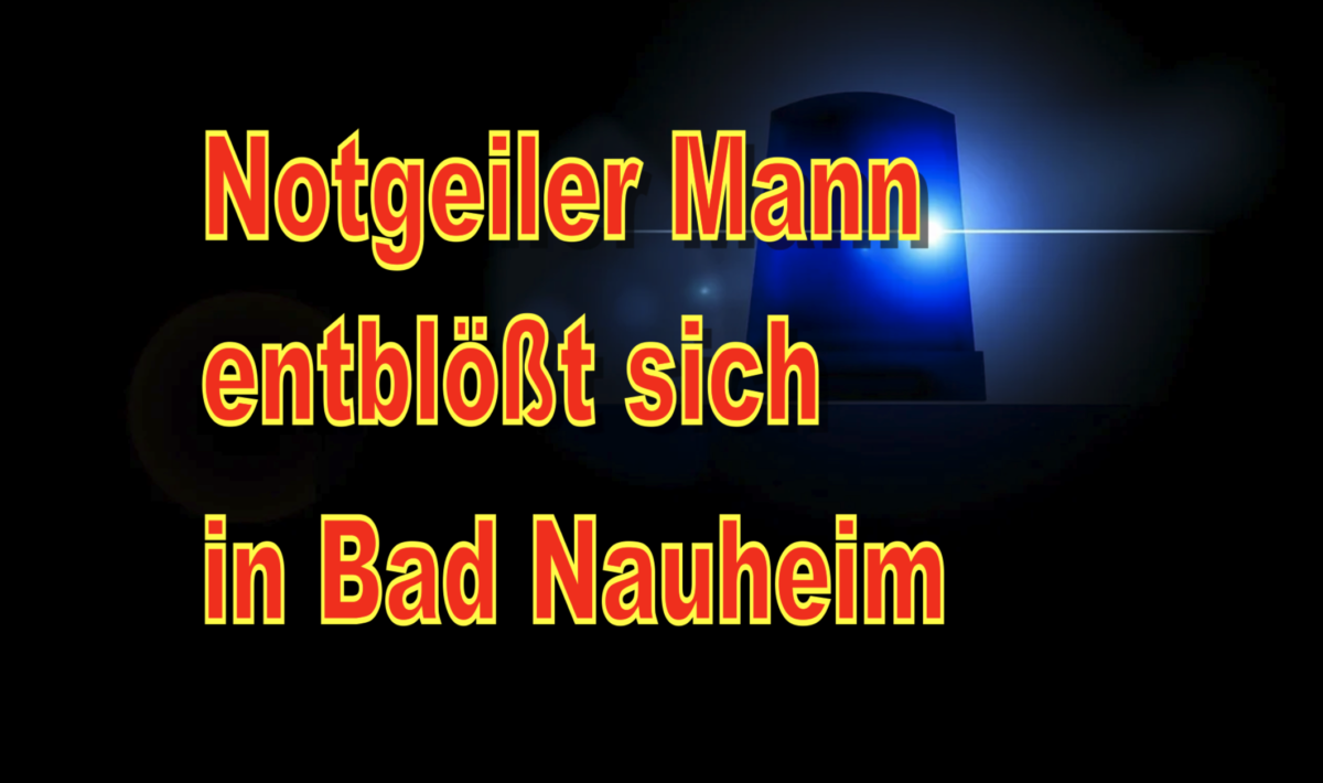 Notgeiler Mann entblößt sich in Bad Nauheim!