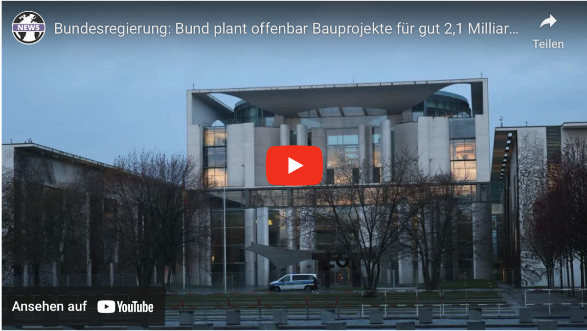 Bundesregierung: Bund plant offenbar Bauprojekte für gut 2,1 Milliarden Euro!