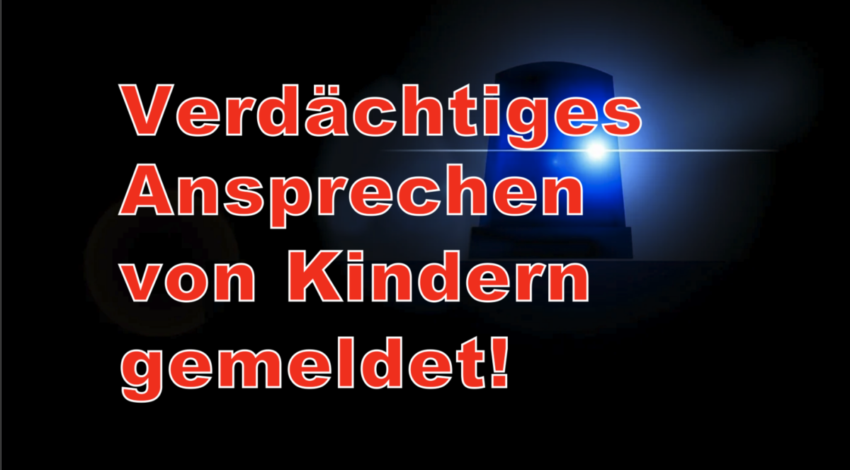 Verdächtiges Ansprechen von Kindern gemeldet!