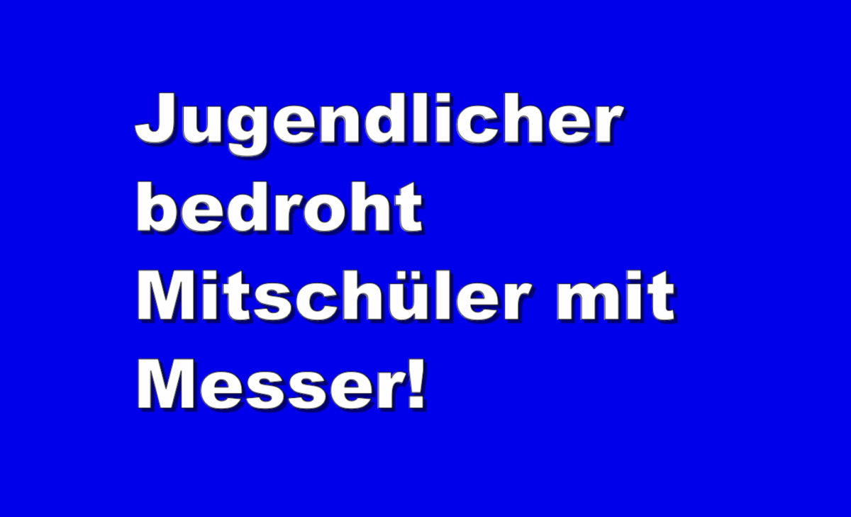 Jugendlicher bedroht Mitschüler mit Messer!