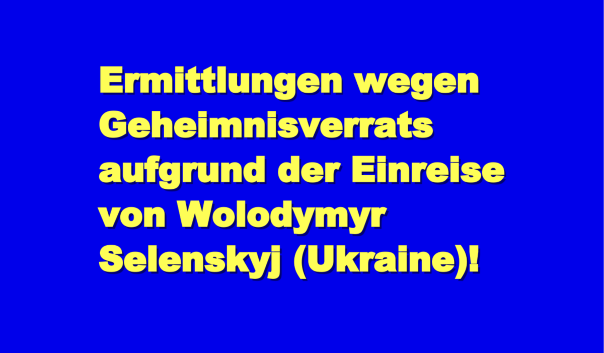 Ermittlungen wegen Geheimnisverrats aufgrund der Einreise von Wolodymyr Selenskyj (Ukraine)!