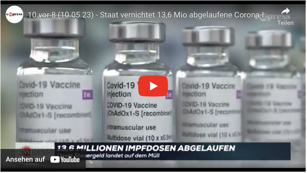 10 vor 8 (10.05.23) – Staat vernichtet 13,6 Mio abgelaufene Corona-Impfdosen!