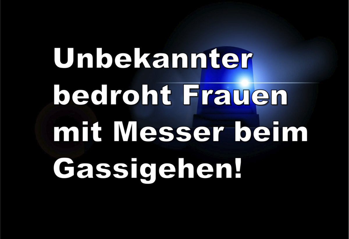 Unbekannter bedroht Frauen mit Messer beim Gassigehen!
