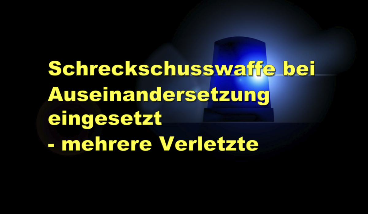 Schreckschusswaffe bei Auseinandersetzung eingesetzt – mehrere Verletzte