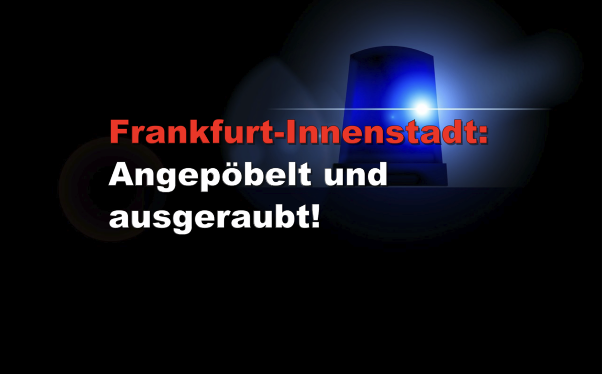 Frankfurt-Innenstadt: Angepöbelt und ausgeraubt!