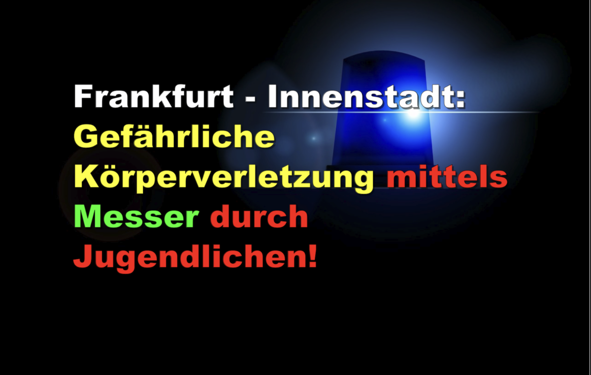 Frankfurt – Innenstadt: Gefährliche Körperverletzung mittels Messer durch Jugendlichen!