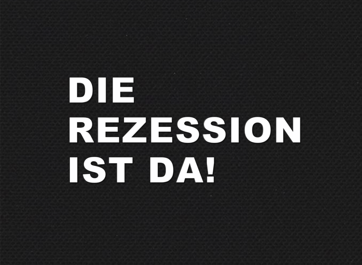 DIE REZESSION IST DA!