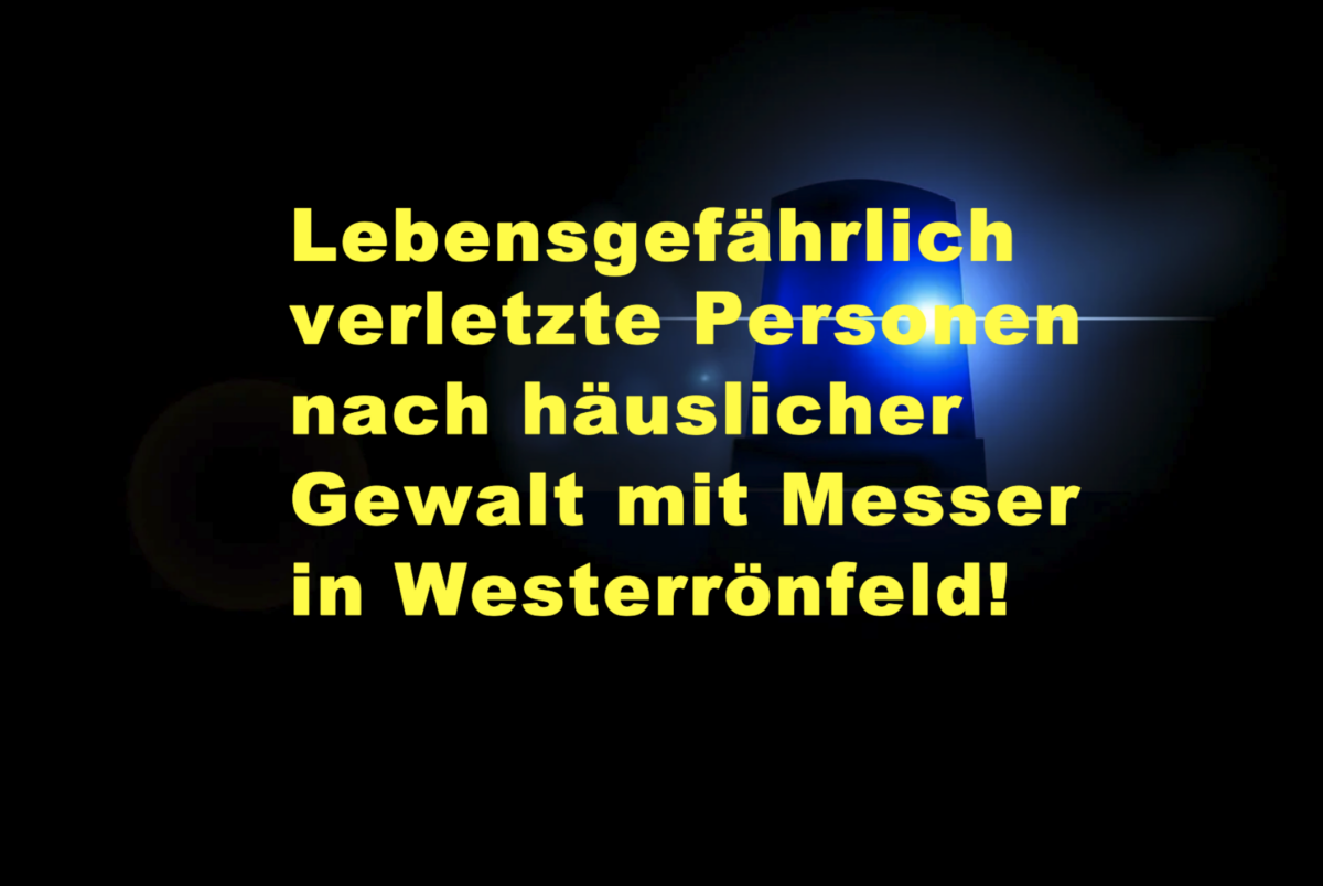 Lebensgefährlich verletzte Personen nach häuslicher Gewalt mit Messer in Westerrönfeld!