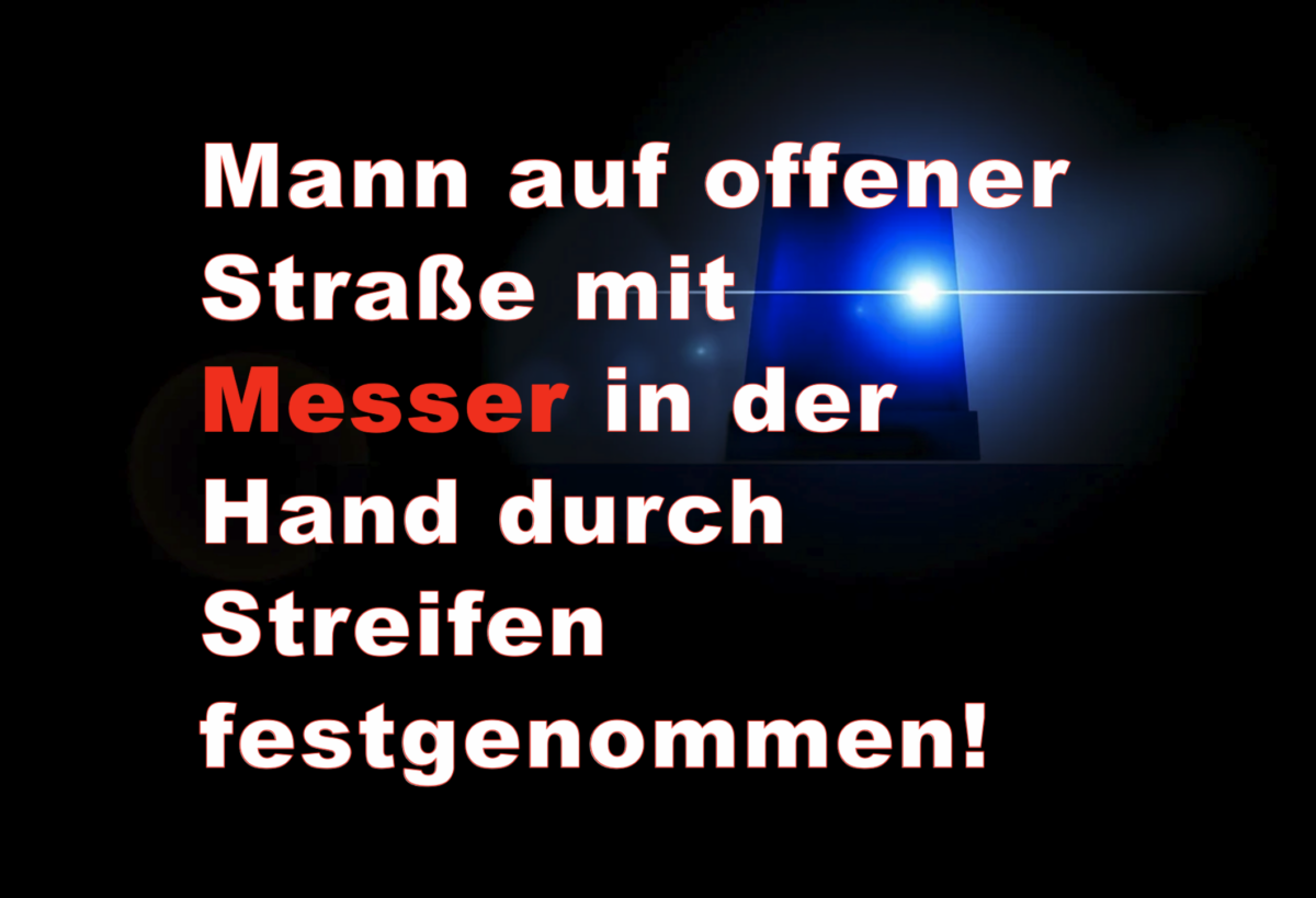 Kassel: Mann auf offener Straße mit Messer in der Hand durch Streifen festgenommen!