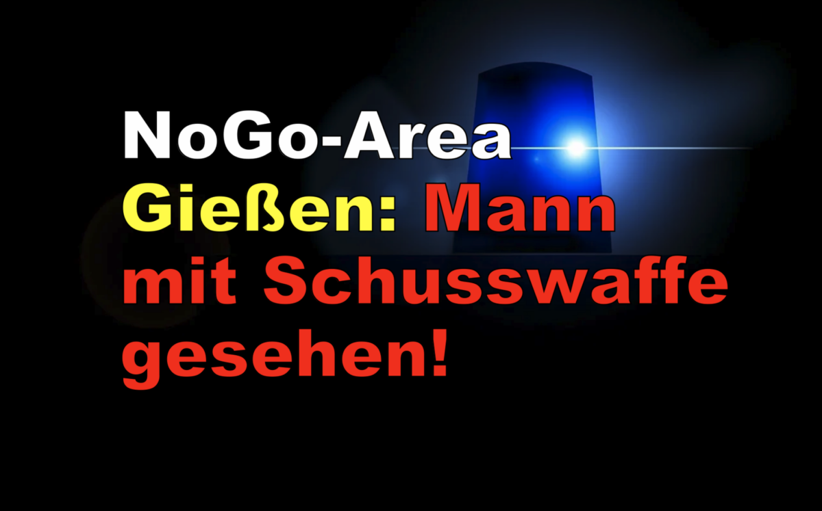 NoGo-Area Gießen: Mann mit Schusswaffe gesehen!