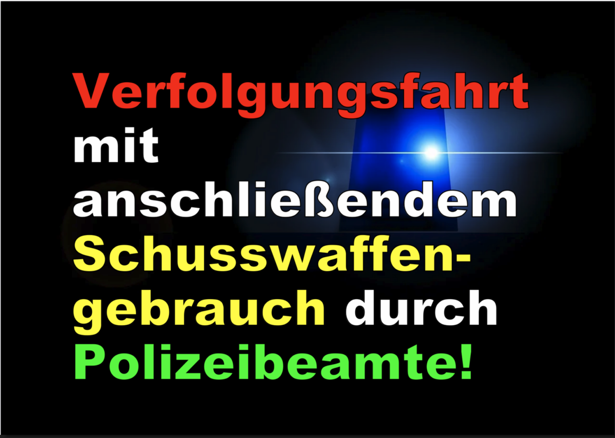 Verfolgungsfahrt mit anschließendem Schusswaffengebrauch durch Polizeibeamte!