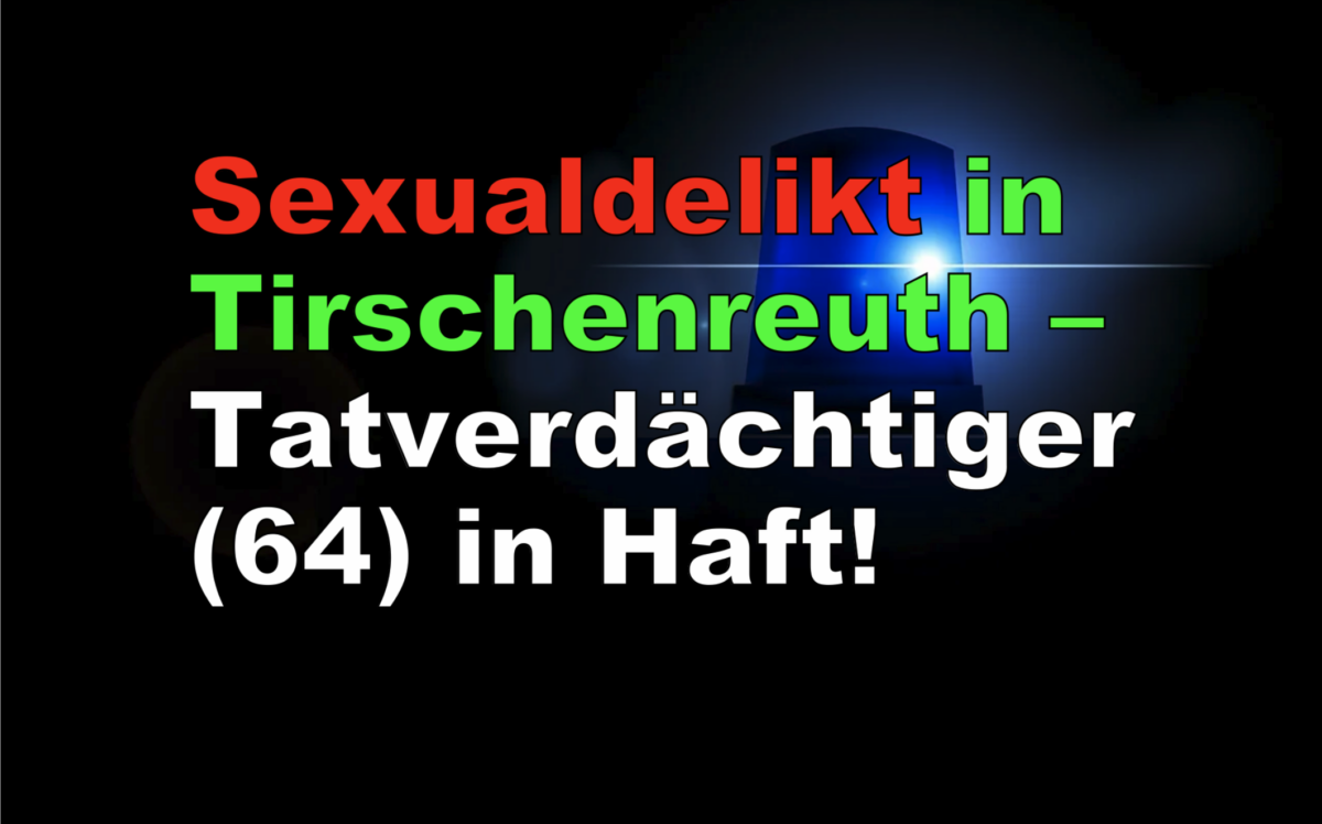 Sexualdelikt in Tirschenreuth – Tatverdächtiger (64) in Haft!