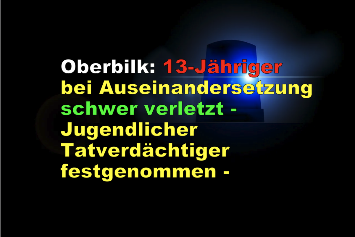 Oberbilk: 13-Jähriger bei Auseinandersetzung schwer verletzt – Jugendlicher Tatverdächtiger festgenommen –