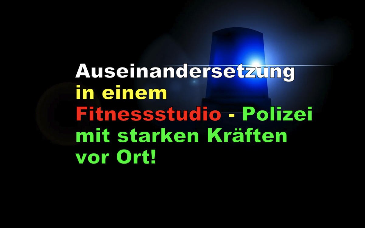 Auseinandersetzung in einem Fitnessstudio – Polizei mit starken Kräften vor Ort!