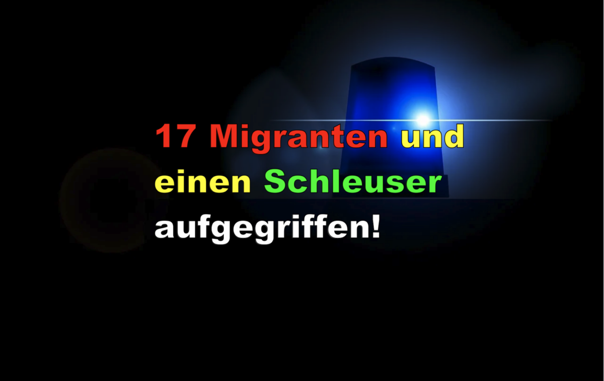 17 Migranten und einen Schleuser aufgegriffen!