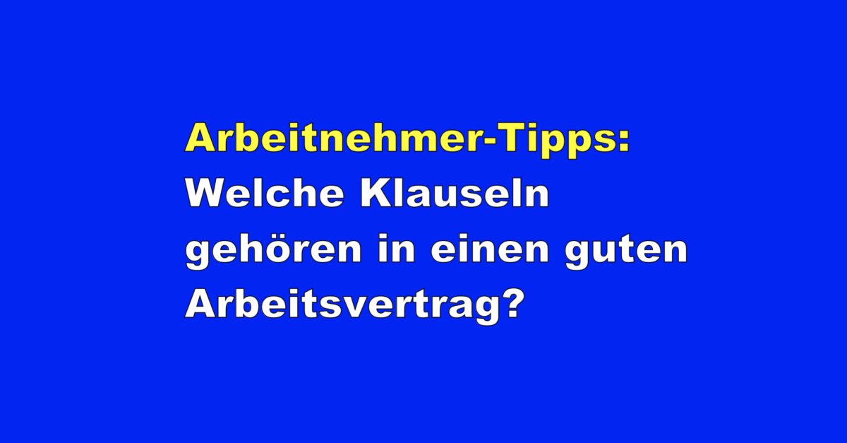 Arbeitnehmer-Tipps: Welche Klauseln gehören in einen guten Arbeitsvertrag?