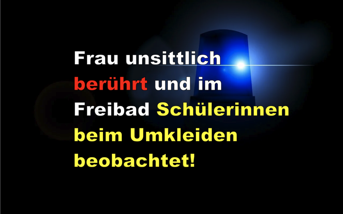 Frau unsittlich berührt und im Freibad Schülerinnen beim Umkleiden beobachtet!
