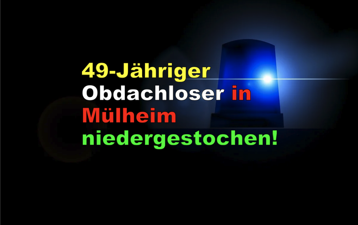 49-Jähriger Obdachloser in Mülheim niedergestochen!