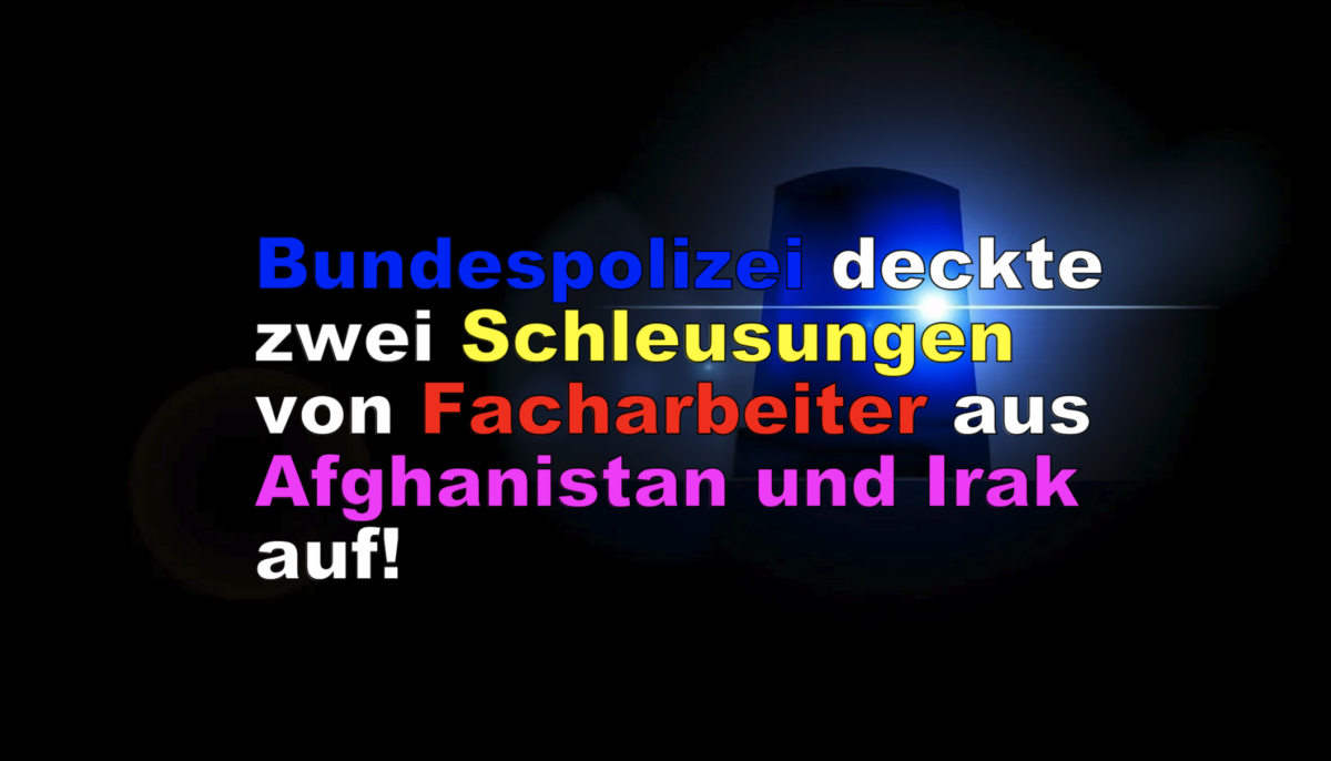 Bundespolizei deckte zwei Schleusungen von Facharbeiter aus Afghanistan und Irak auf!