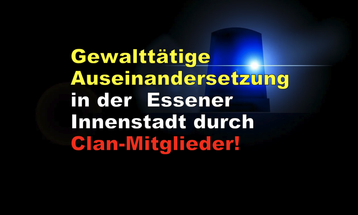 Essen: Gewalttätige Auseinandersetzung in der Essener Innenstadt durch Clan-Mitglieder!