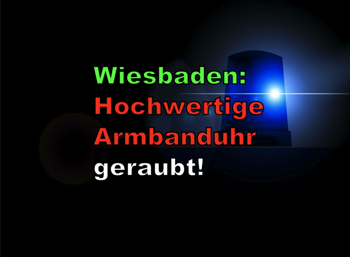 Wiesbaden: Hochwertige Armbanduhr geraubt!