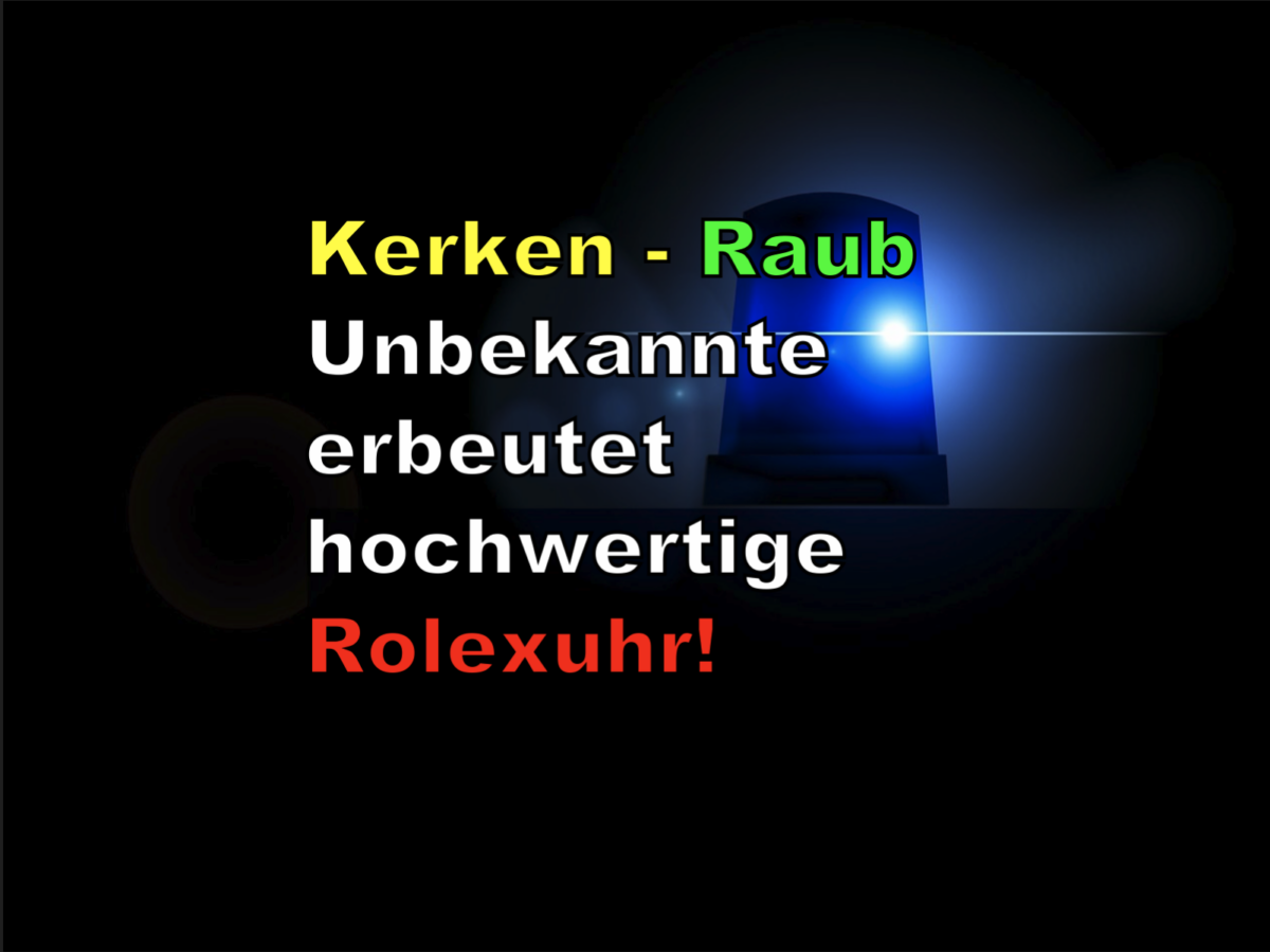 Kerken – Raub Unbekannte erbeutet hochwertige Rolexuhr!