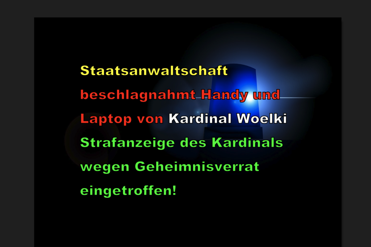 Staatsanwaltschaft beschlagnahmt Handy und Laptop von Kardinal Woelki Strafanzeige des Kardinals wegen Geheimnisverrat eingetroffen!