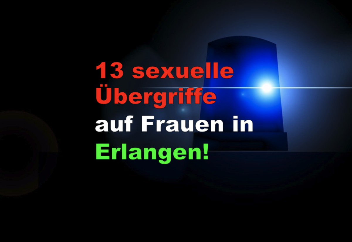 13 sexuelle Übergriffe auf Frauen in Erlangen!
