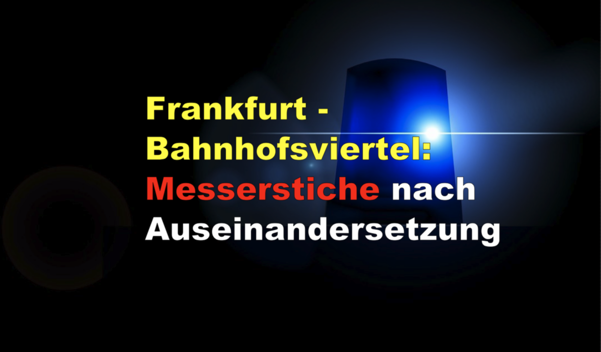 Frankfurt – Bahnhofsviertel: Messerstiche nach Auseinandersetzung!