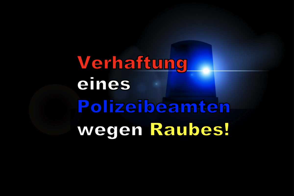 Verhaftung eines Polizeibeamten wegen Raubes!