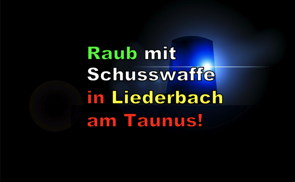 Raub mit Schusswaffe in Liederbach am Taunus!