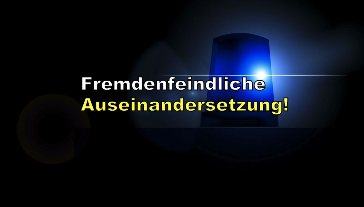 Berlin: Fremdenfeindliche Auseinandersetzung!