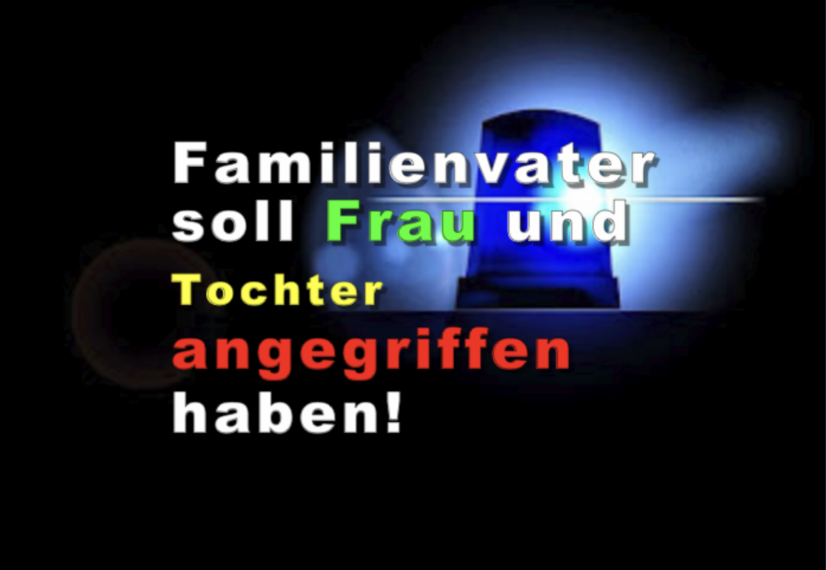 Familienvater soll Frau und Tochter angegriffen haben!