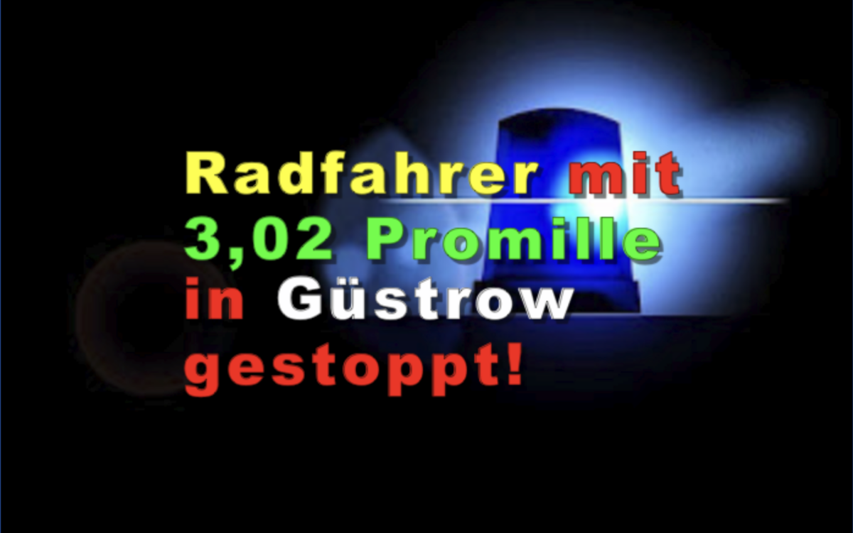 Radfahrer mit 3,02 Promille in Güstrow gestoppt!