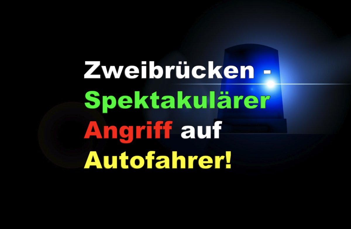 Zweibrücken – Spektakulärer Angriff auf Autofahrer!