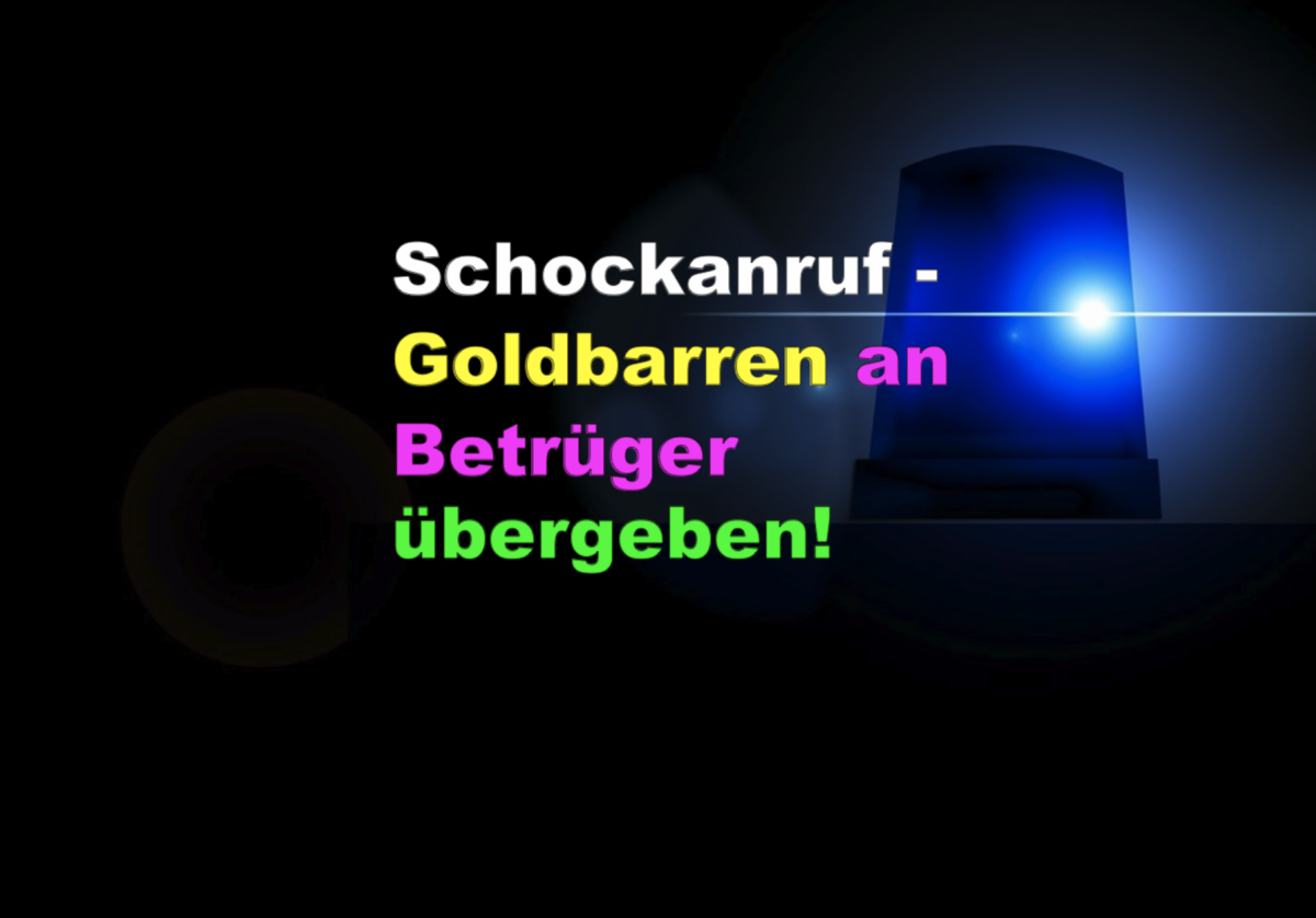 Schockanruf – Goldbarren an Betrüger übergeben!