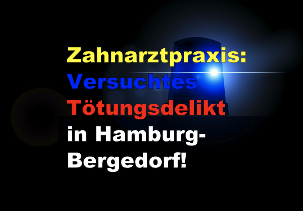 Zahnarztpraxis: Versuchtes Tötungsdelikt in Hamburg-Bergedorf!