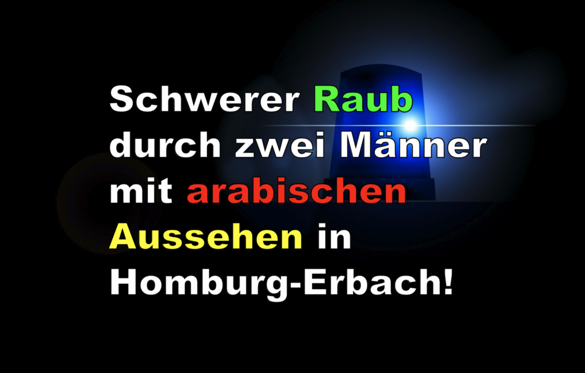 Schwerer durch zwei Männer mit arabischen Aussehen Raub in Homburg-Erbach!