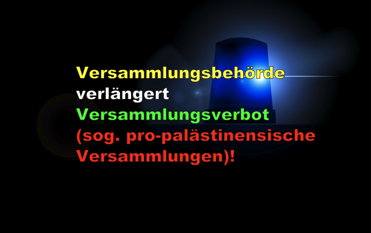 Versammlungsbehörde verlängert Versammlungsverbot (sog. pro-palästinensische Versammlungen)!