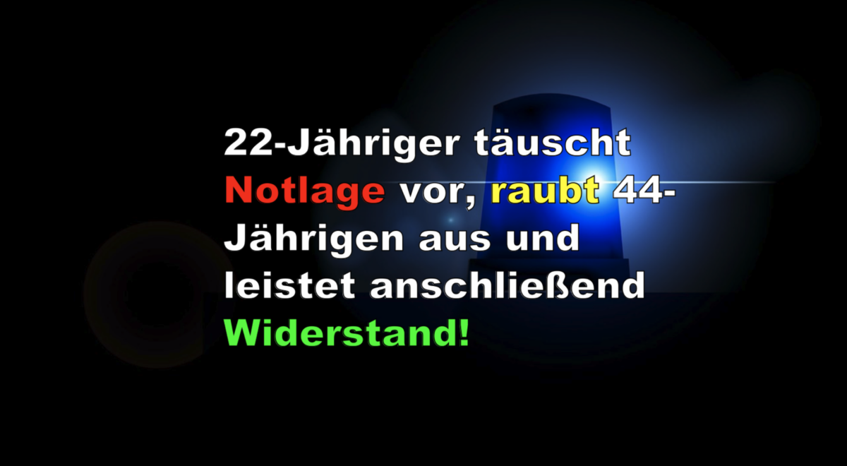 22-Jähriger täuscht Notlage vor, raubt 44-Jährigen aus und leistet anschließend Widerstand!