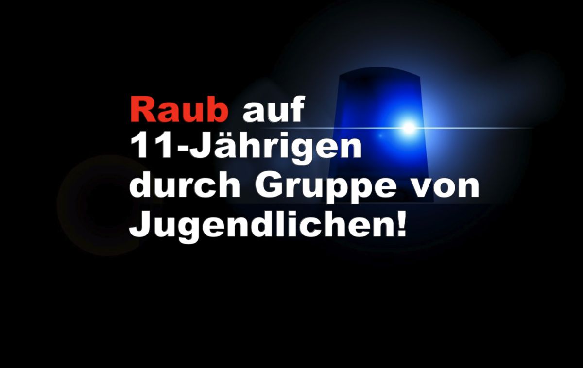 Raub auf 11-Jährigen durch Gruppe von Jugendlichen!