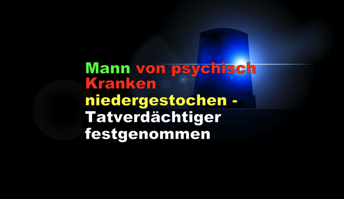 Mann von psychisch Kranken niedergestochen – Tatverdächtiger festgenommen