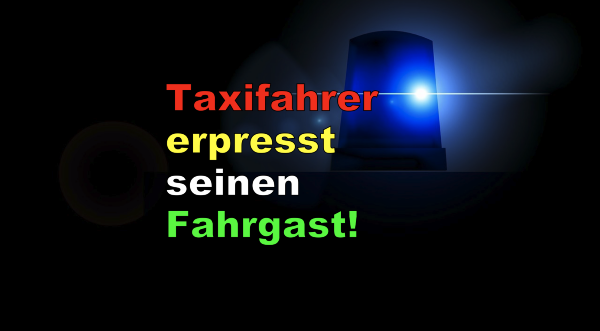 Frankfurt – Gallus: Taxifahrer erpresst seinen Fahrgast!
